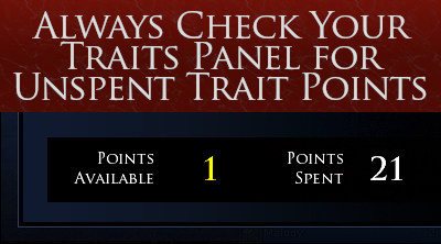 Always check your Traits Panel for Unspent Trait Points as these make you stronger in battle.